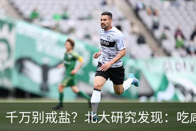 千万别戒盐？北大研究发现：吃咸点，老人会更长寿？是真的假的