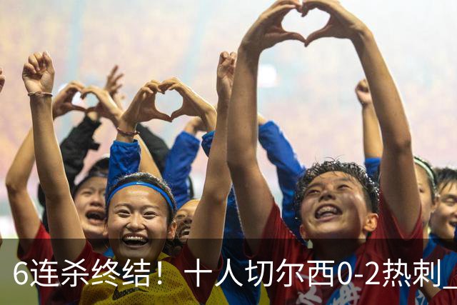 6连杀终结!十人切尔西0-2热刺 帕尔默染红彭德斯超巨失误乌龙